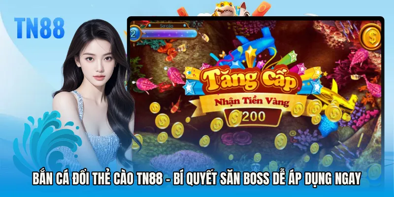Bắn Cá Đổi Thẻ Cào TN88 - Bí Quyết Săn Boss Dễ Áp Dụng Ngay